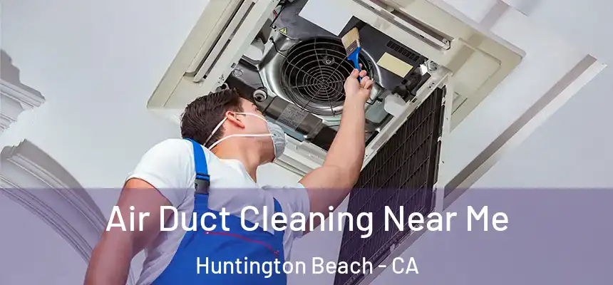 Air Duct Cleaning Near Me Huntington Beach - CA