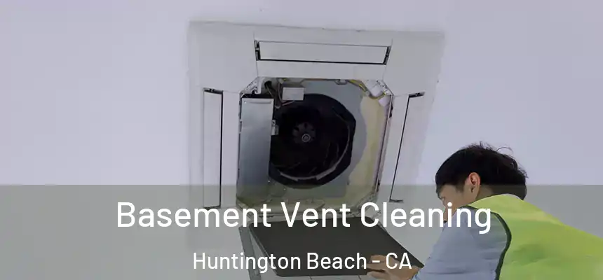 Basement Vent Cleaning Huntington Beach - CA