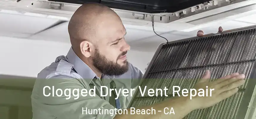 Clogged Dryer Vent Repair Huntington Beach - CA