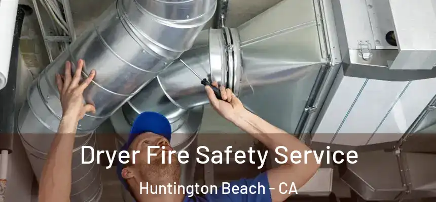 Dryer Fire Safety Service Huntington Beach - CA