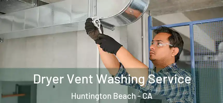 Dryer Vent Washing Service Huntington Beach - CA