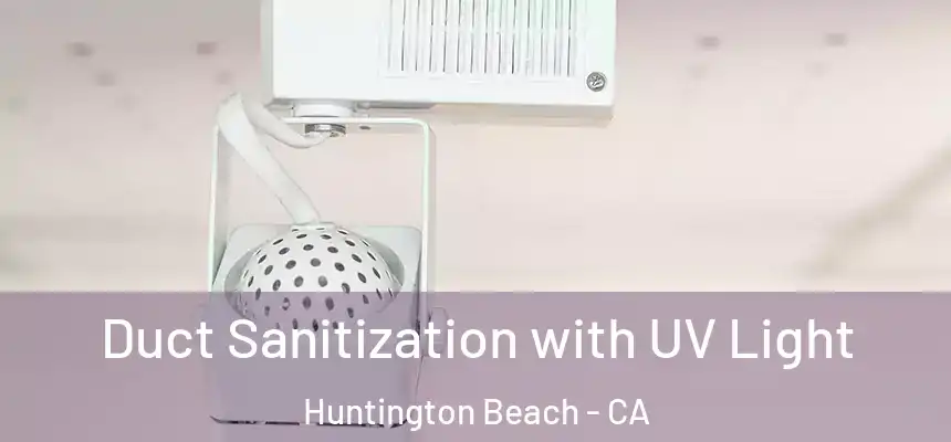  Duct Sanitization with UV Light Huntington Beach - CA