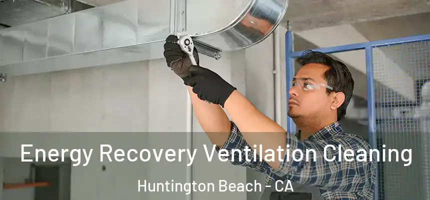 Energy Recovery Ventilation Cleaning Huntington Beach - CA