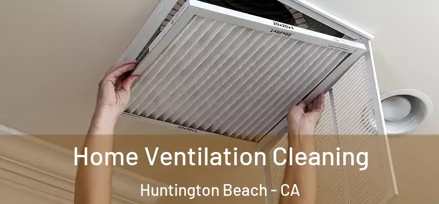 Home Ventilation Cleaning Huntington Beach - CA
