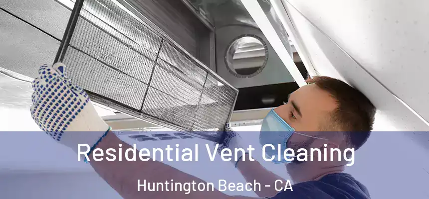 Residential Vent Cleaning Huntington Beach - CA