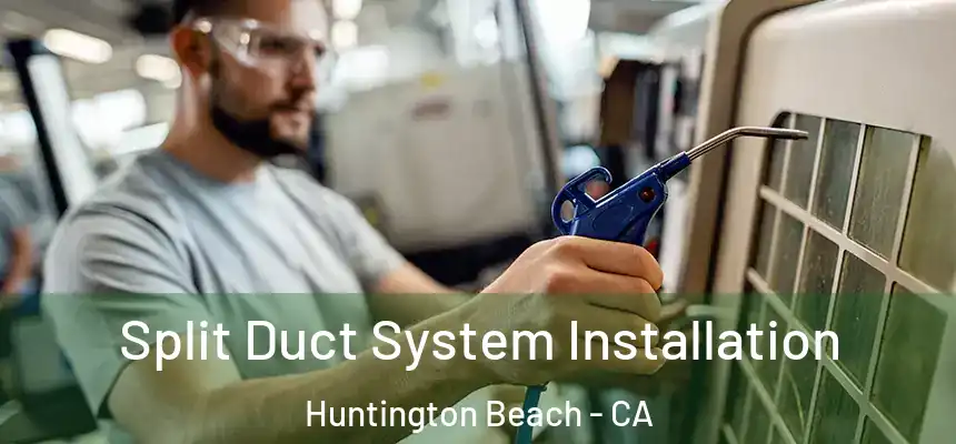  Split Duct System Installation Huntington Beach - CA