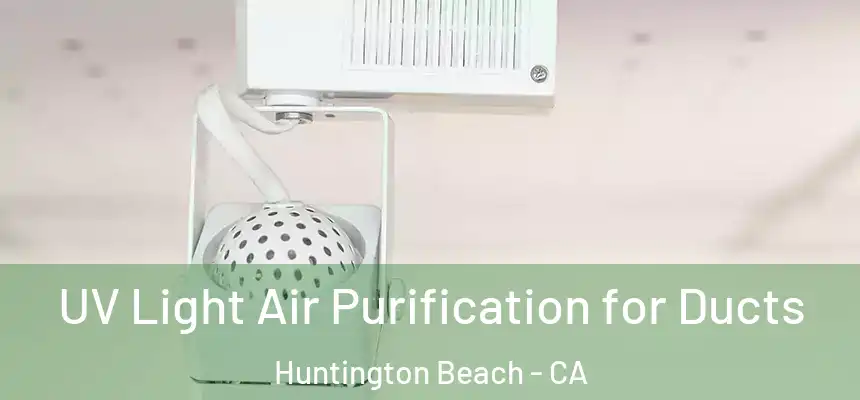  UV Light Air Purification for Ducts Huntington Beach - CA
