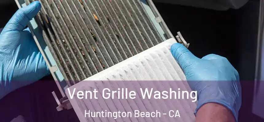 Vent Grille Washing Huntington Beach - CA